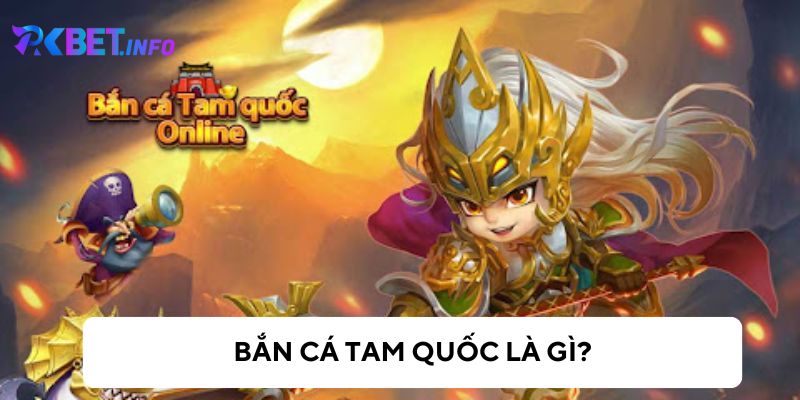 Tổng quan về game bắn cá tam quốc