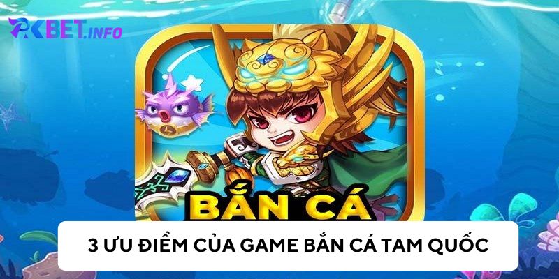 Những ưu điểm của game bắn cá tam quốc