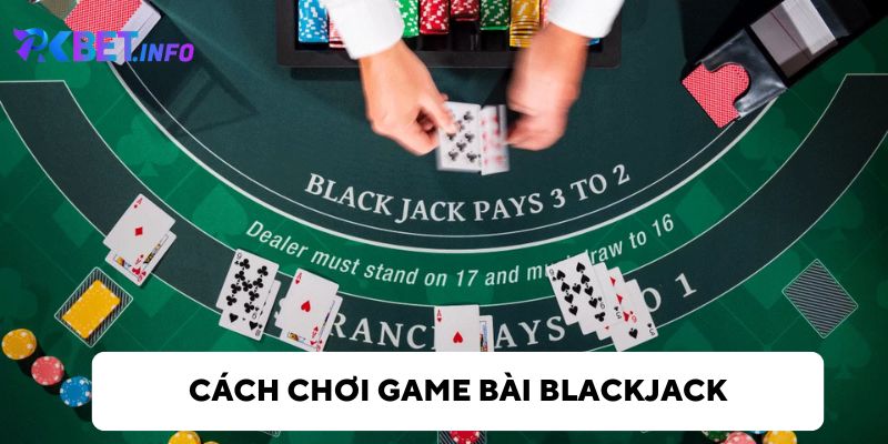 Cách chơi game bài blackjack