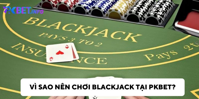 Ưu điểm khi chơi blackjack tại Pkbet