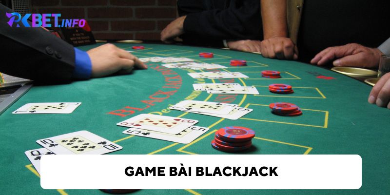 Blackjack - Game bài không thể bỏ lỡ khi chơi tại Pkbet