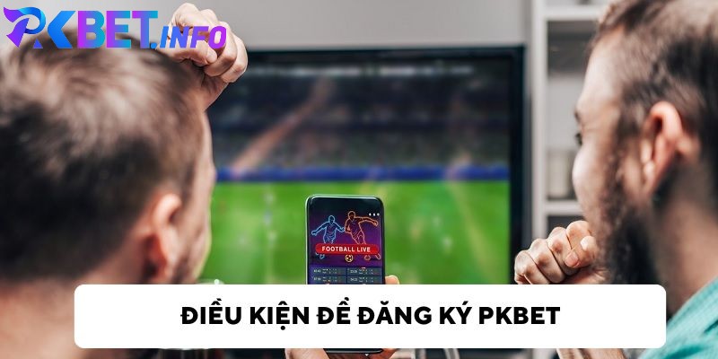 Điều kiện đăng ký tài khoản Pkbet