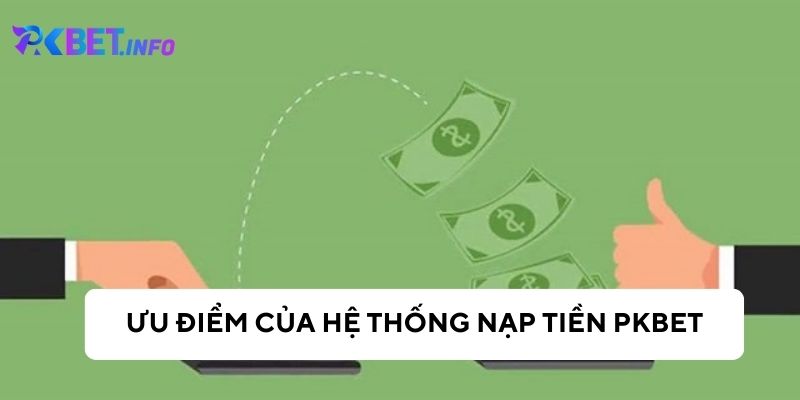 Những ưu điểm khi người chơi nạp tiền tại Pkbet