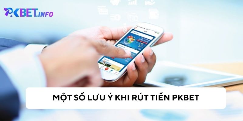 Một số lưu ý khi rút tiền Pkbet