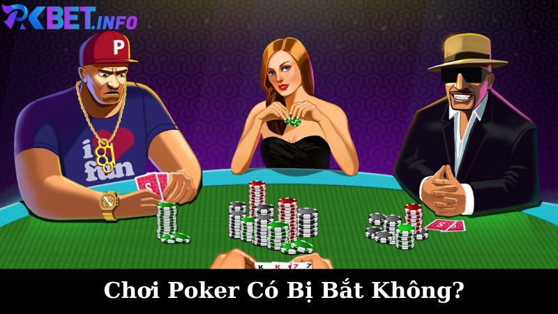 Chơi Poker Có Bị Bắt Không? Liệu Có Nên Chơi Game Poker Tại PKbet Không?